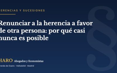 Renunciar a la herencia a favor de otra persona: por qué casi nunca es posible