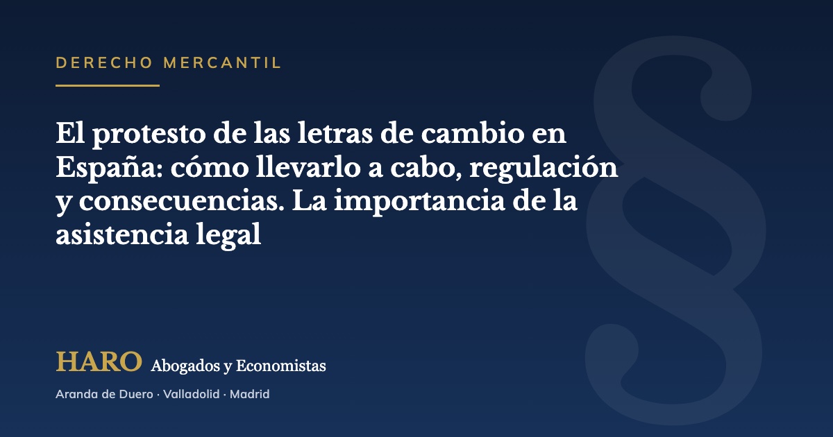 El protesto de las letras de cambio en Espa&ntilde;a: c&oacute;mo llevarlo a cabo, regulaci&oacute;n y consecuencias. La importancia de la asistencia legal