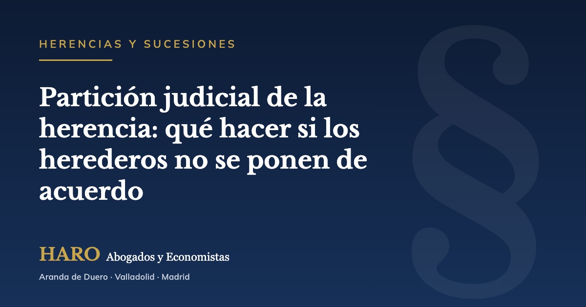 Partición judicial de la herencia: qué hacer si los herederos no se ponen de acuerdo